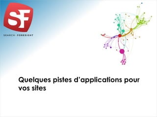 Quelques pistes d’applications pour
vos sites
 