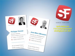 www.search-foresight.com
Spécialiste de
l’accompagnement
stratégique en SEO
 
