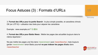 #seocamp
Focus Astuces (3) : Formats d’URLs
3. Format des URLs pour la partie Search : le plus simple possible, et caractè...