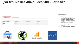 19#seocamp
J’ai trouvé des 404 ou des 500 - Petit site
Détecter un soucis :
● Utiliser la search console
● Utiliser scream...