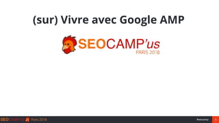 1#seocamp
(sur) Vivre avec Google AMP
 