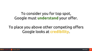 37#seocamp
To consider you for top spot,
Google must understand your offer.
To place you above other competing offers
Google looks at credibility.
 
