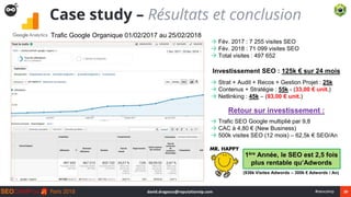39#seocamp
Case study – Résultats et conclusion
 Fév. 2017 : 7 255 visites SEO
 Fév. 2018 : 71 099 visites SEO
 Total v...