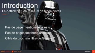 #seocamp 4
Introduction
Le-netlinking : les réseaux de blogs privés
Pas de page mentions légales
Pas de pages facebook ass...