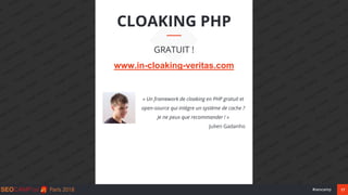 17#seocamp
CLOAKING PHP
GRATUIT !
www.in-cloaking-veritas.com
« Un framework de cloaking en PHP gratuit et
open-source qui...