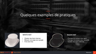 5#seocamp
• Cloaker des liens internes
• Bloquer une page pour google
• First click free
WHITE HAT
- Changer du contenu po...