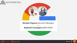 #seocamp 2
Nicolas Piquero (Account Manager)
Raphaël Cassaigne (BDM EMEA)
 