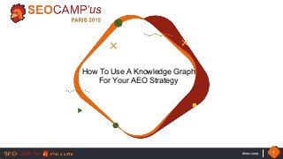#seocamp 1
How To Use A Knowledge Graph
For Your AEO Strategy
 
