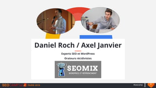 #seocamp 2
Daniel Roch / Axel Janvier
Experts SEO et WordPress
Orateurs récidivistes
 
