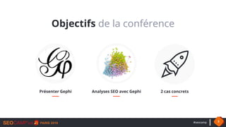 #seocamp 3
Présenter Gephi
Objectifs de la conférence
Analyses SEO avec Gephi 2 cas concrets
 
