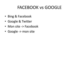 FACEBOOK vs GOOGLE<br />Bing & Facebook<br />Google & Twitter<br />Mon site -> Facebook<br />Google -> mon site<br />