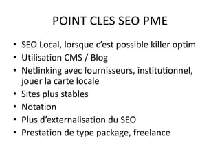 POINT CLES SEO PME<br />SEO Local, lorsque c’est possible killer optim<br />Utilisation CMS / Blog <br />Netlinking avec f...