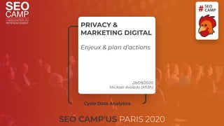 PRIVACY &
MARKETING DIGITAL
Enjeux & plan d’actions
28/09/2020
Mickaël Avoledo (M13h)
Cycle Data Analytics
 