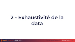 Paris 2021 #seocamp
Cycle Data Analytics
2 - Exhaustivité de la
data
16
 
