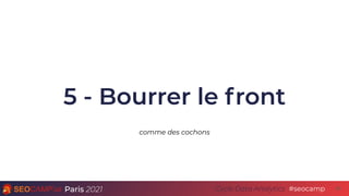 Paris 2021 #seocamp
Cycle Data Analytics
5 - Bourrer le front
50
comme des cochons
 