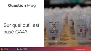 Question Mug
Paris 2021 #seocamp
Cycle Data Analytics
Sur quel outil est
basé GA4?
58
 