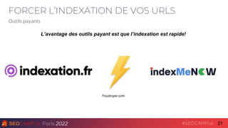 21
Paris 2022 #SEOCAMPus
FORCER L’INDEXATION DE VOS URLS
Outils payants
L’avantage des outils payant est que l’indexation ...