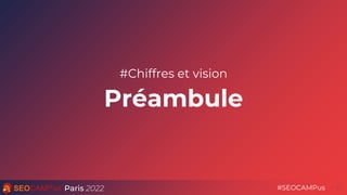 Paris 2022 #SEOCAMPus
#Chiffres et vision
Préambule
3
 