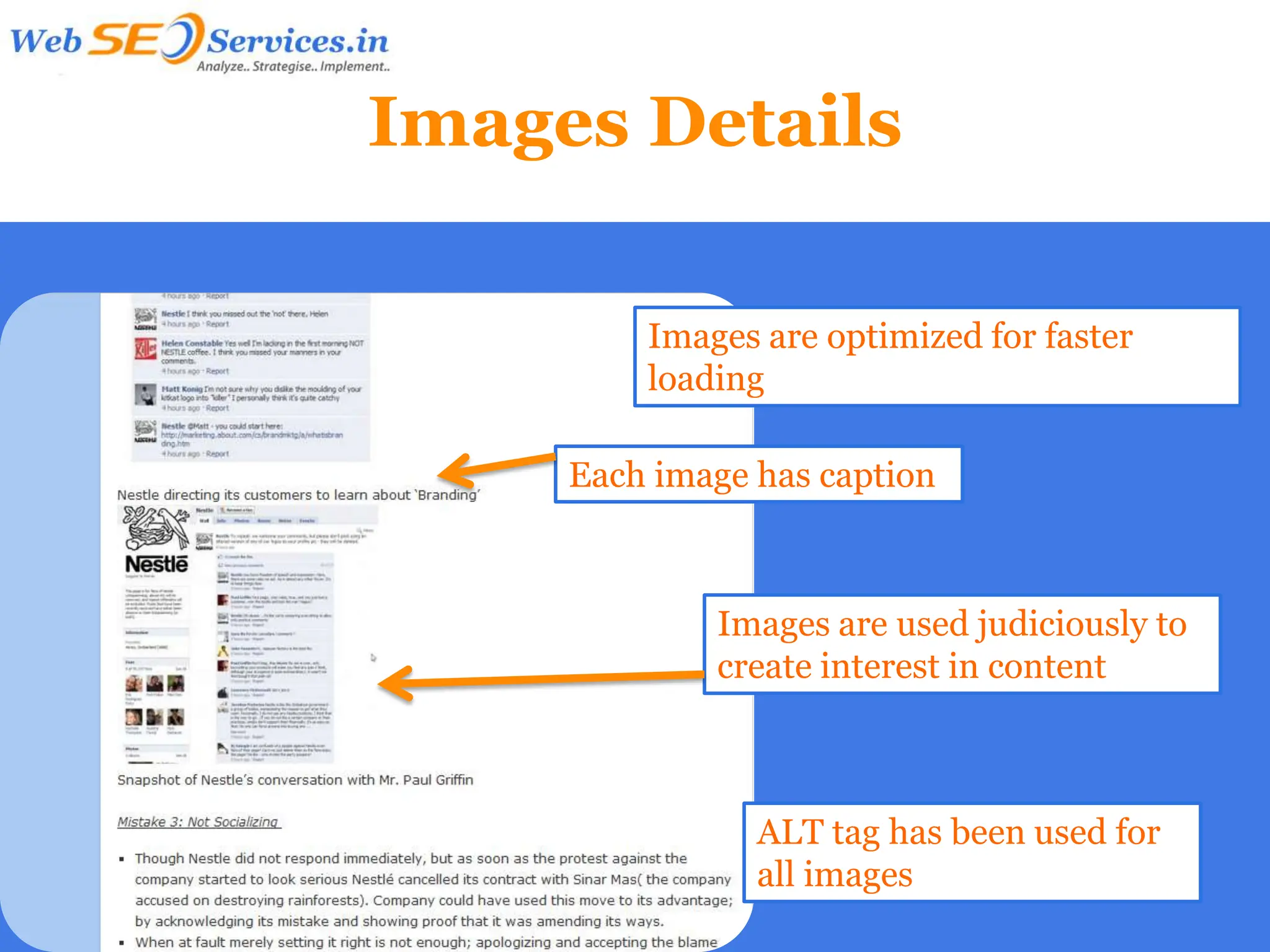 Images Details

         Images are optimized for faster
         loading

     Each image has caption



             Images are used judiciously to
             create interest in content



                ALT tag has been used for
                all images
 