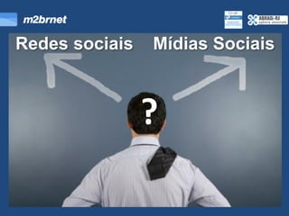 Redes sociais   Mídias Sociais



                ?
 