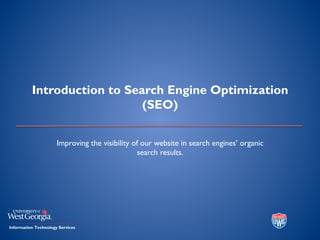 Introduction to Search Engine Optimization
(SEO)
Improving the visibility of our website in search engines’ organic
search results.
 