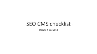 SEO CMS checklist
Update 4 Dec 2013

 