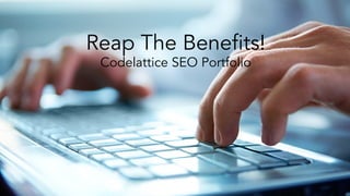 Reap The Benefits!
Codelattice SEO Portfolio
 