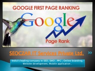 India’s leading company in SEO, SMO , PPC , Online branding,
Website development, Mobile application .
SEOCZAR IT Services Private Ltd.
 