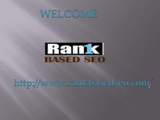 WELCOME
http://www.rankbasedseo.com
 