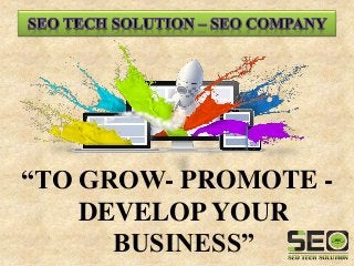 “TO GROW- PROMOTE -
DEVELOP YOUR
BUSINESS”
 