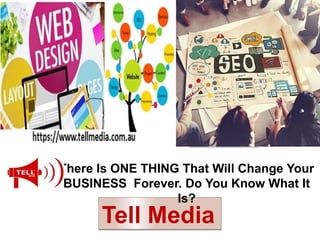 Tell MediaTell Media
There Is ONE THING That Will Change Your
BUSINESS Forever. Do You Know What It
Is?
 