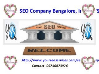 SEO Company Bangalore, India - YS
http://www.yourseoservices.com/seo_company
Contact -09740873926
Your Services
 