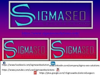 https://www.facebook.com/sigmawebsolution
https://www.youtube.com/user/sigmawebsolutions
www.linkedin.com/company/sigma-seo-solutions
https://plus.google.com/+SigmawebsolutionsGurgaon
https://www.sigmaseosolutions.com/
 