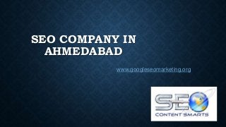 SEO COMPANY IN
AHMEDABAD
www.googleseomarketing.org
 