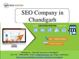WebHopers – Best SEO Services in Chandigarh
Cell: +91 - 7696228822, Email: info@webhopers.com, Skype: webhopers
https://www.webhopers.com/seo-company-in-chandigarh
SEO Company in
Chandigarh
 