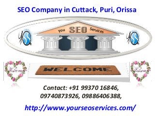SEO Company in Cuttack, Puri, Orissa
You
r

Servic
es

Contact: +91 99370 16846,
09740873926, 09886406388,

http://www.yourseoservices.com/

 