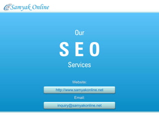 Our

 SEO
      Services

         Website:

http://www.samyakonline.net

          Email:

inquiry@samyakonline.net
 