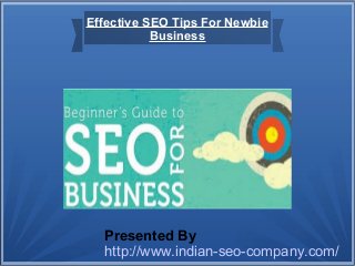 Effective SEO Tips For Newbie
Business
Presented By
http://www.indian-seo-company.com/
 