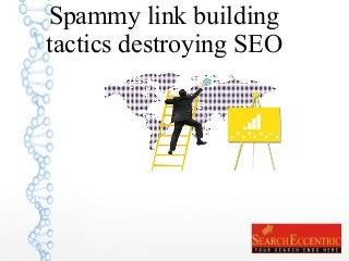 Spammy link building
tactics destroying SEO
 