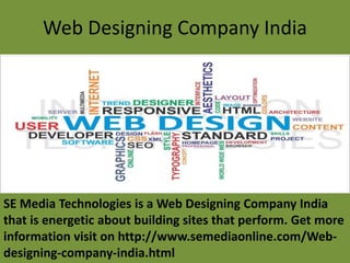 Web Designing Company India
SE Media Technologies is a Web Designing Company India
that is energetic about building sites that perform. Get more
information visit on http://www.semediaonline.com/Web-
designing-company-india.html
 