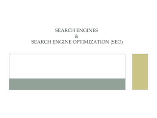 SEARCH ENGINES
               &
SEARCH ENGINE OPTIMIZATION (SEO)
 