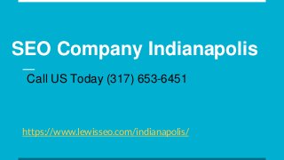 SEO Company Indianapolis
https://www.lewisseo.com/indianapolis/
Call US Today (317) 653-6451
 