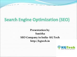 Presentation by
Sunitha
SEO Company in India- KG Tech
http://kgtech.in
 