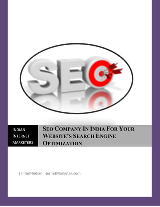 INDIAN
INTERNET
MARKETERS

SEO COMPANY IN INDIA FOR YOUR
WEBSITE’S SEARCH ENGINE
OPTIMIZATION

| Info@IndianInternetMarketer.com

 