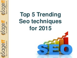 Top 5 Trending
Seo techniques
for 2015
 