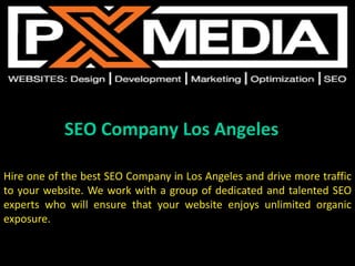 SEO Company Los Angeles
Hire one of the best SEO Company in Los Angeles and drive more traffic
to your website. We work with a group of dedicated and talented SEO
experts who will ensure that your website enjoys unlimited organic
exposure.
 