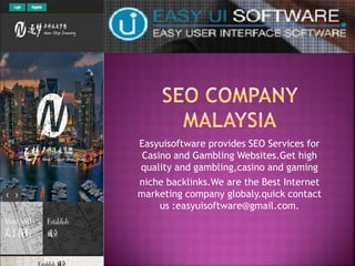 Easyuisoftware provides SEO Services for
Casino and Gambling Websites.Get high
quality and gambling,casino and gaming
niche backlinks.We are the Best Internet
marketing company globaly.quick contact
us :easyuisoftware@gmail.com.
 