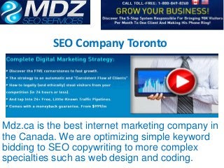 SEO Company Toronto

Mdz.ca is the best internet marketing company in
the Canada. We are optimizing simple keyword
bidding to SEO copywriting to more complex
specialties such as web design and coding.

 