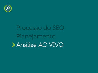 Will Trannin
Planejamento
Processo do SEO
Análise AO VIVO
 