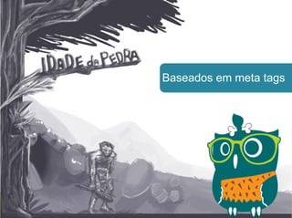 João Gabriel da Fonseca @jgdafonseca
Curso de SEO
Baseados em meta tags
 